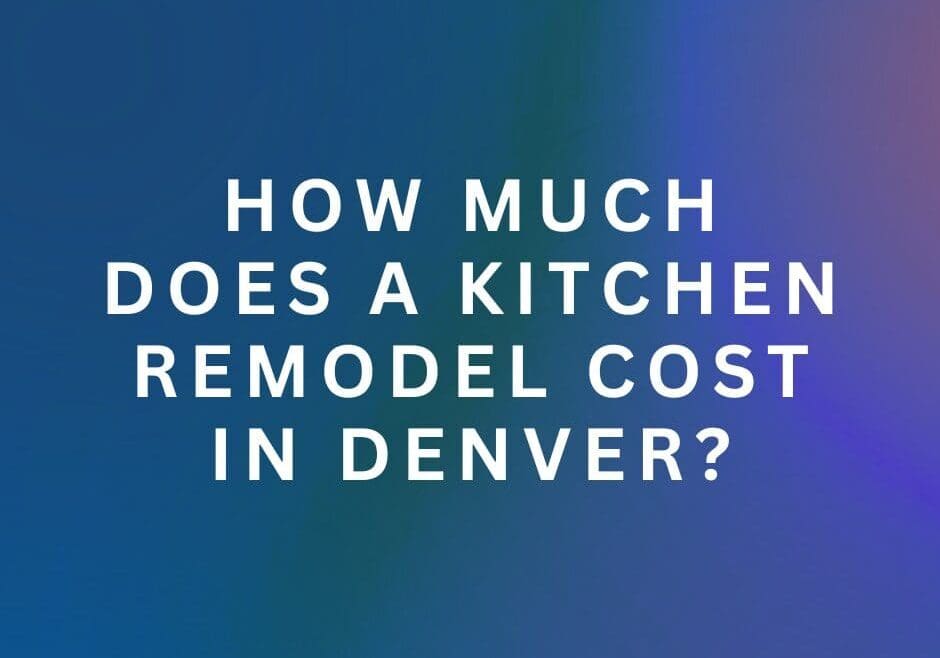 Kitchen remodel cost in Denver 2026 guide